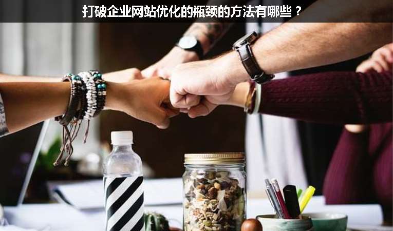 打破企業(yè)網(wǎng)站優(yōu)化的瓶頸的方法有哪些？